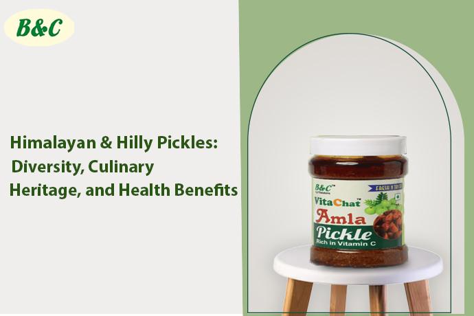 Himalayan & Hilly Pickles: Diversity, Culinary Heritage, and Health Benefits